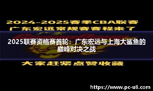 2025联赛资格赛首轮：广东宏远与上海大鲨鱼的巅峰对决之战